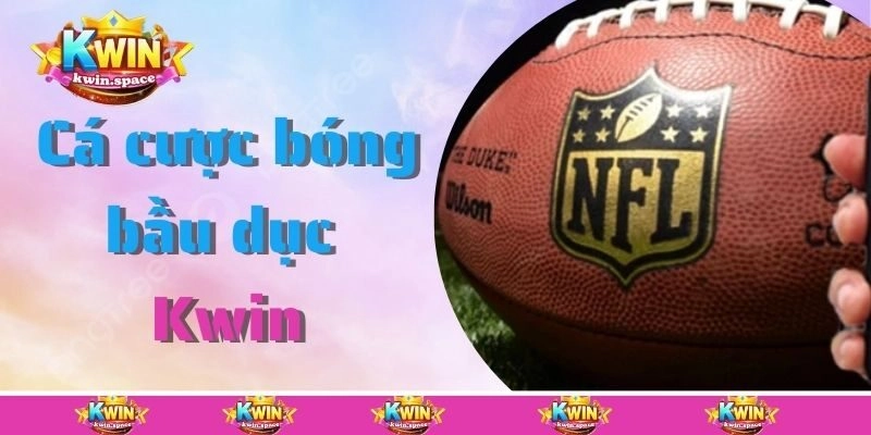 Cá Cược Bóng Bầu Dục Kwin – Khám Phá Hình Thức Cá Độ Cực Hot